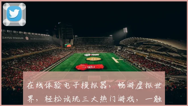 在线体验电子模拟器，畅游虚拟世界，轻松试玩三大热门游戏，一触即达
