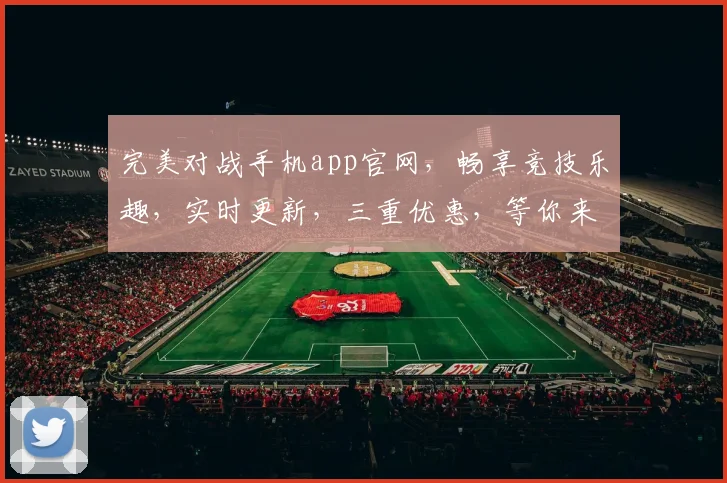 完美对战手机app官网，畅享竞技乐趣，实时更新，三重优惠，等你来战