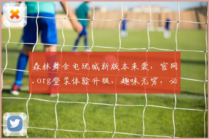 森林舞会电玩城新版本来袭，官网.org登录体验升级，趣味无穷，必玩三连